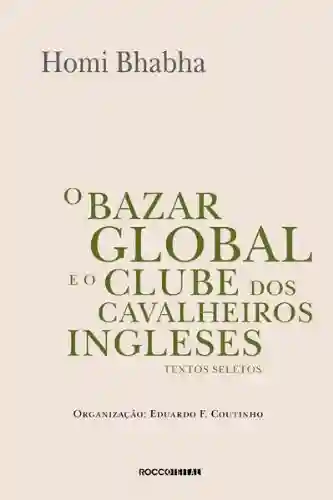 Livro: O bazar global e o clube dos cavalheiros ingleses: Textos seletos
