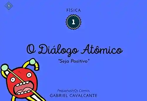 Livro: O diálogo Atômico: Seja Positivo (PequenasHQs Comics – Física Livro 1)