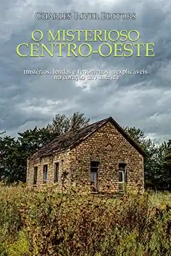 Livro: O misterioso Centro-Oeste: mistérios, lendas e fenômenos inexplicáveis no coração da América