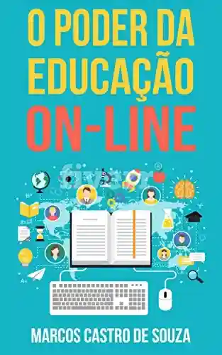 Livro: O Poder da Educação On-line: Como a Internet vem reformulando a educação a distância e impactando positivamente na vida de milhares de pessoas