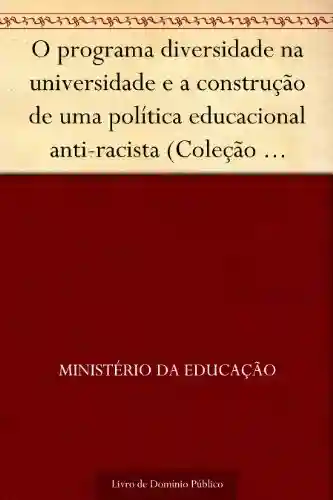 Livro: O programa diversidade na universidade e a construção de uma política educacional anti-racista (Coleção educação para todos)