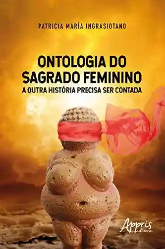 Livro: Ontologia do Sagrado Feminino: A Outra História Precisa Ser Contada
