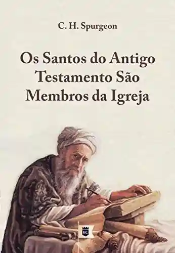 Livro: Os Santos do Antigo Testamento São Membros da Igreja, por C. H. Spurgeon