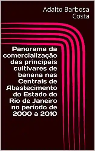 Livro: Panorama da comercialização das principais cultivares de banana nas Centrais de Abastecimento do Estado do Rio de Janeiro no período de 2000 a 2010
