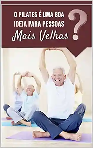 Livro: Pilates é uma boa idéia para Pessoas mais Velhas ?