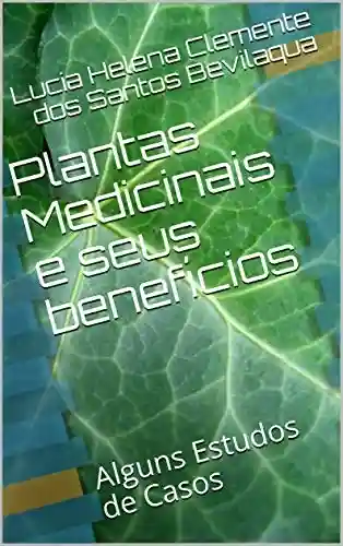 Livro: Plantas Medicinais e seus benefícios : Alguns Estudos de Casos