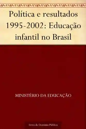 Livro: Política e resultados 1995-2002: Educação infantil no Brasil