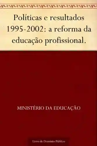 Livro: Políticas e resultados 1995-2002: a reforma da educação profissional.