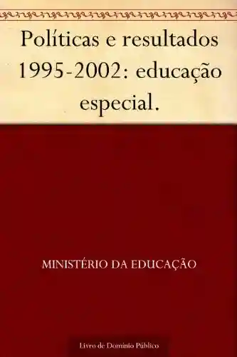Livro: Políticas e resultados 1995-2002: educação especial.