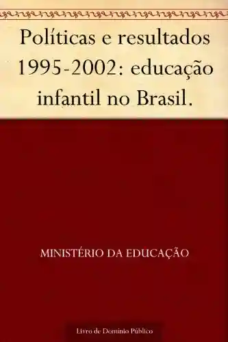 Livro: Políticas e resultados 1995-2002: educação infantil no Brasil.