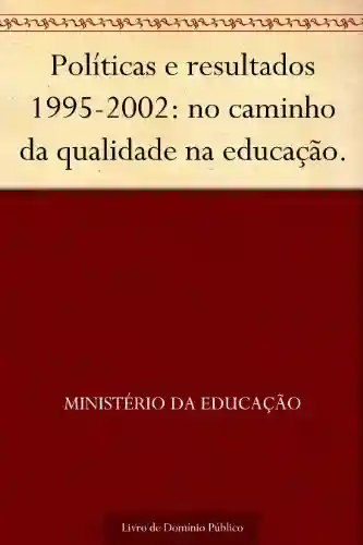 Livro: Políticas e resultados 1995-2002: no caminho da qualidade na educação.