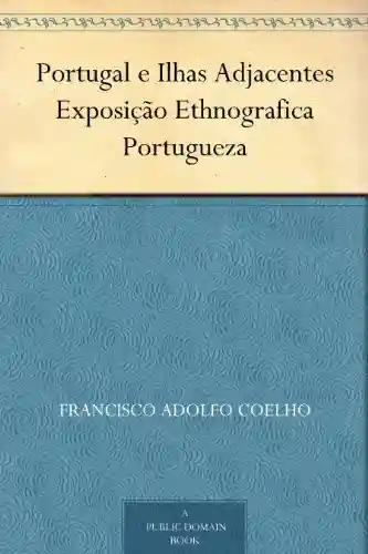 Livro: Portugal e Ilhas Adjacentes: Exposição Ethnografica Portugueza