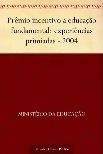 Livro: Prêmio incentivo a educação fundamental: experiências primiadas – 2004