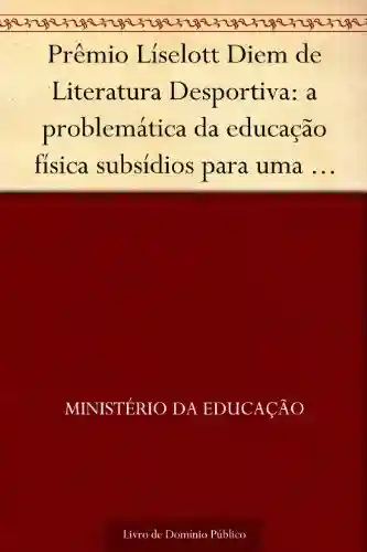Livro: Prêmio Líselott Diem de Literatura Desportiva: a problemática da educação física subsídios para uma abordagem cientifica – 1981