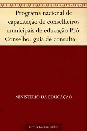 Livro: Programa nacional de capacitação de conselheiros municipais de educação Pró-Conselho: guia de consulta – Abril 2007