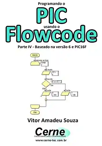 Livro: Programando o PIC usando o Flowcode Parte IV – Baseado na versão 6 e PIC16F