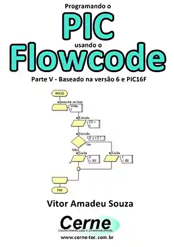 Livro: Programando o PIC usando o Flowcode Parte V – Baseado na versão 6 e PIC16F