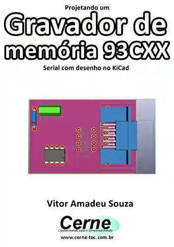 Livro: Projetando um Gravador de memória 93CXX Serial com desenho no KiCad