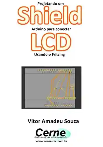 Livro: Projetando um Shield Arduino para conectar LCD Usando o Fritzing