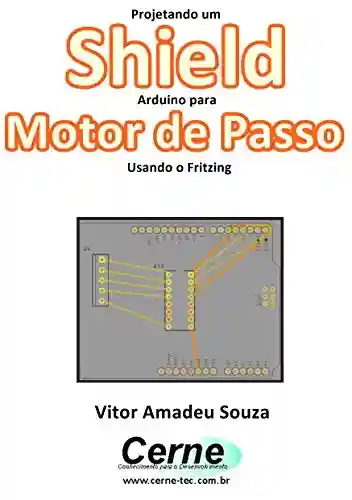 Livro: Projetando um Shield Arduino para Motor de Passo Usando o Fritzing