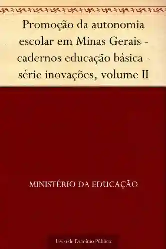 Livro: Promoção da autonomia escolar em Minas Gerais – cadernos educação básica – série inovações volume II