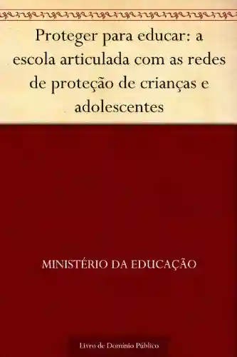 Livro: Proteger para educar: a escola articulada com as redes de proteção de crianças e adolescentes