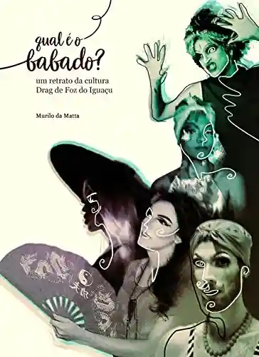 Livro: Qual é o babado?: Um retrato da cultura Drag de Foz do Iguaçu