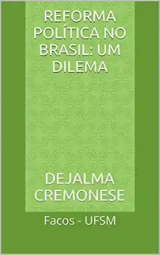 Livro: Reforma Política no Brasil: um dilema: Facos – UFSM (Coleção Filosofia&Política Livro 5)