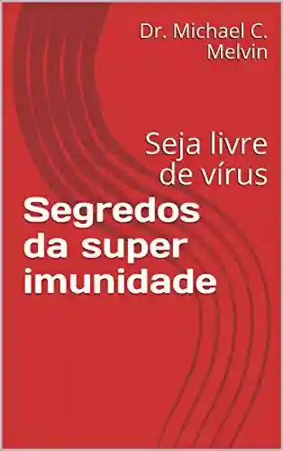 Livro: Segredos da super imunidade: Seja livre de vírus