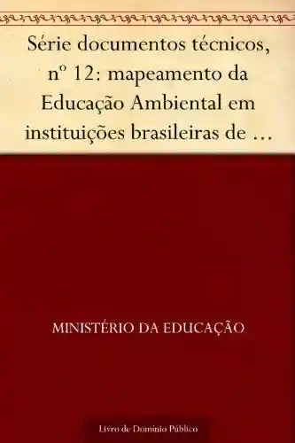 Livro: Série documentos técnicos nº 12: mapeamento da Educação Ambiental em instituições brasileiras de Educação Superior: elementos para políticas públicas