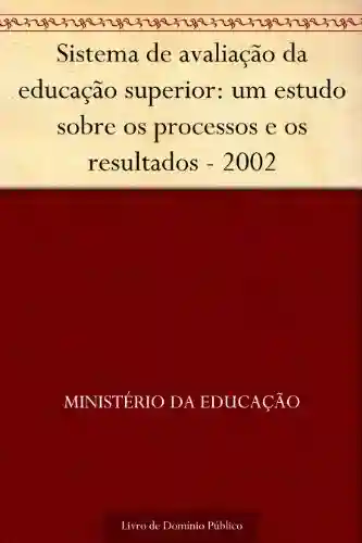 Livro: Sistema de avaliação da educação superior: um estudo sobre os processos e os resultados – 2002