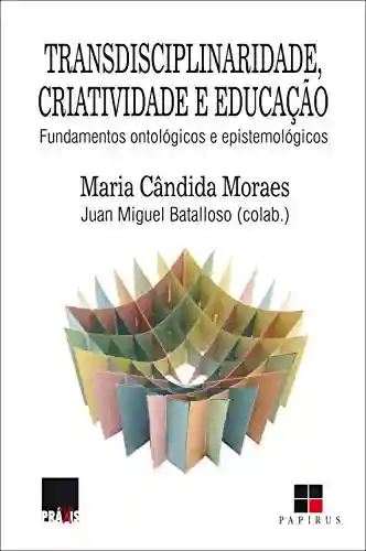 Livro: Transdisciplinaridade, criatividade e educação: Fundamentos ontológicos e epistemológicos