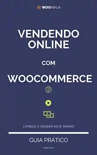 Livro: Vendendo Online com WooCommerce: Criando sua Loja Virtual e seu Negócio Online