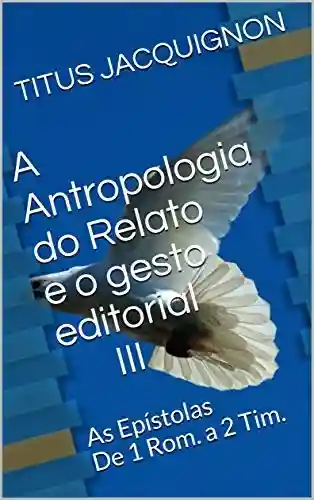 Livro: A Antropologia do Relato e o gesto editorial III: As Epístolas De 1 Rom. a 2 Tim.