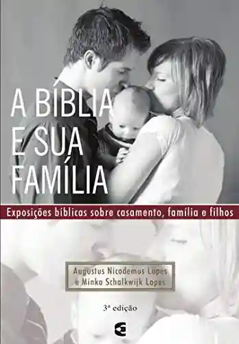 Livro: A Bíblia e sua família: Exposições bíblicas sobre casamento, família e filhos