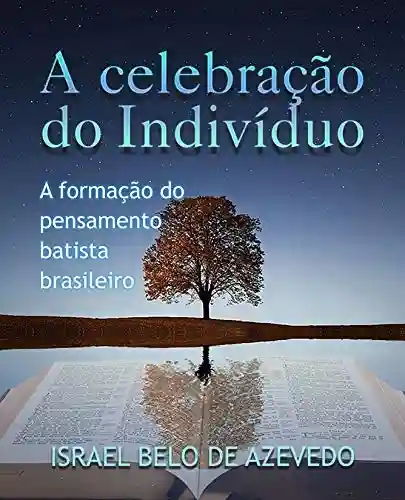 Livro: A celebração do indivíduo: A formação do pensamento batista brasileiro