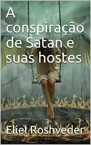 Livro: A conspiração de Satan e suas hostes (INSTRUÇÃO PARA O APOCALIPSE QUE SE APROXIMA Livro 16)