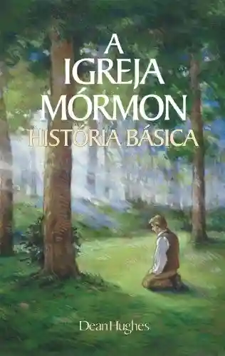 Livro: A Igreja Mórmon História Básica (The Mormon Church: A Basic History – Portuguese)