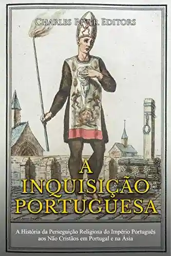 Livro: A Inquisição Portuguesa:A História da Perseguição Religiosa do Império Português aos Não Cristãos em Portugal e na Ásia