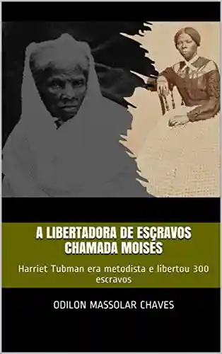 Livro: A libertadora de escravos chamada Moisés: Harriet Tubman era metodista e libertou 300 escravos