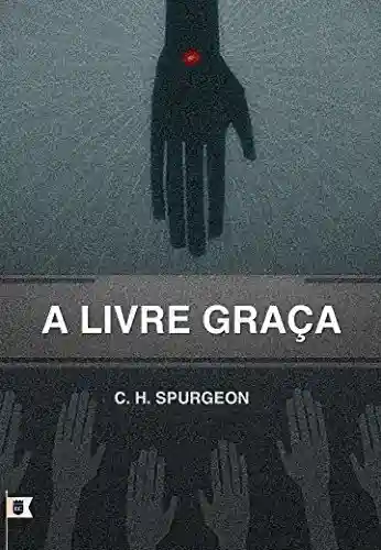 Livro: A Livre Graça, por C. H. Spurgeon