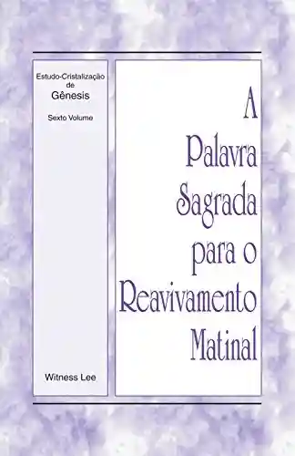 Livro: A Palavra Sagrada para o Reavivamento Matinal – Estudo-Cristalização de Gênesis, Volume 6