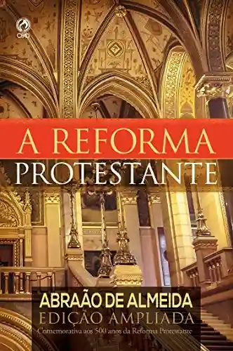 Livro: A Reforma Protestante: Edição Ampliada Comemorativa aos 500 Anos da Reforma Protestante