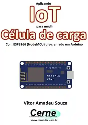 Livro: Aplicando IoT para medir Célula de carga Com ESP8266 (NodeMCU) programado em Arduino