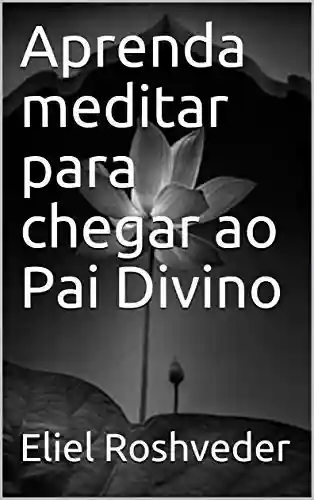Livro: Aprenda meditar para chegar ao Pai Divino