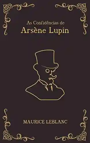 Livro: As Confidências de Arsène Lupin – série Arsène Lupin Livro 6