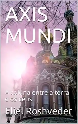 Livro: AXIS MUNDI: A coluna entre a terra e os céus