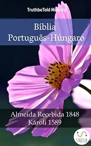 Livro: Bíblia Português-Húngaro: Almeida Recebida 1848 – Károli 1589 (Parallel Bible Halseth Livro 994)