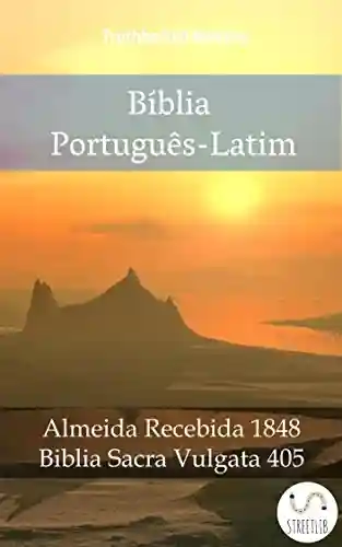 Livro: Bíblia Português-Latim: Almeida Recebida 1848 – Biblia Sacra Vulgata 405 (Parallel Bible Halseth Livro 1017)