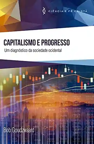Livro: Capitalismo e Progresso : Um diagnóstico da sociedade ocidental (Ciência e Fé Cristã)
